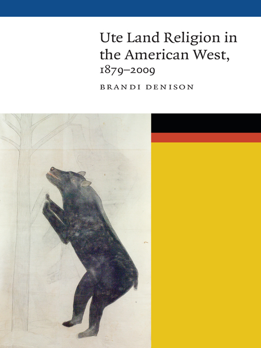 Title details for Ute Land Religion in the American West, 1879–2009 by Brandi Denison - Available